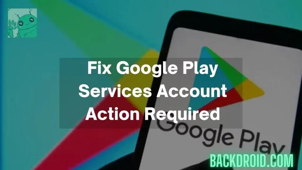 Fix Google Play Services Account Action Required
